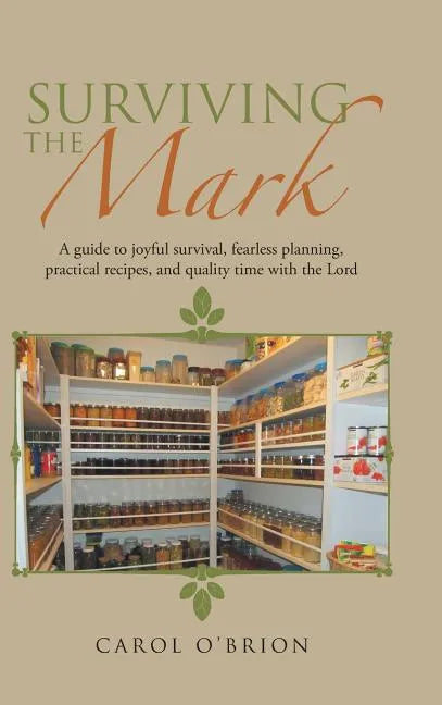 Surviving the Mark: A guide to joyful survival, fearless planning, practical recipes, and quality time with the Lord - Hardcover