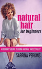 Natural Hair For Beginners: A Beginner's Guide To Going Natural Successfully! - Hardcover
