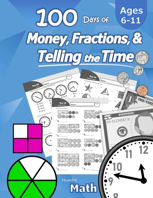Humble Math - 100 Days of Money, Fractions, & Telling the Time: Workbook (With Answer Key): Ages 6-11 - Count Money (Counting United States Coins and - Paperback