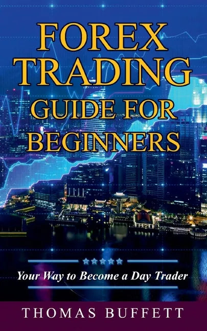 Forex Trading Guide for Beginners: Your Way to Become a Day Trader - Paperback