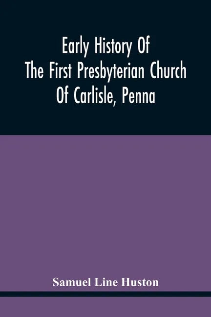 Early History Of The First Presbyterian Church Of Carlisle, Penna - Paperback