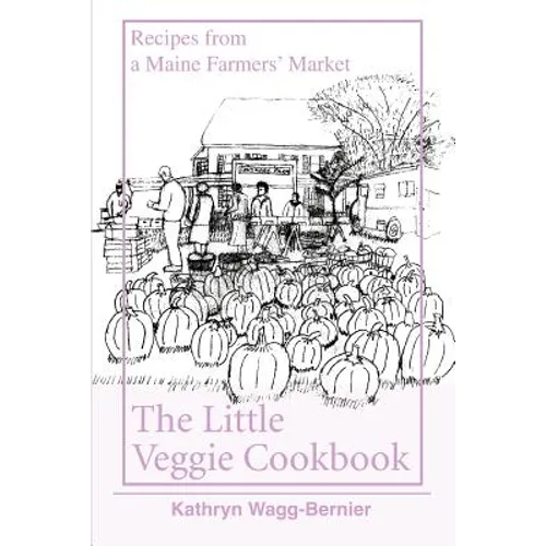 The Little Veggie Cookbook: Recipes from a Maine Farmers' Market - Paperback