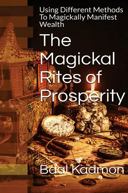 The Magickal Rites of Prosperity: Using Different Methods To Magickally Manifest Wealth - Paperback