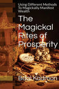The Magickal Rites of Prosperity: Using Different Methods To Magickally Manifest Wealth - Paperback