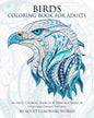 Birds Coloring Book For Adults: An Adult Coloring Book Of 40 Birds in a Range of Styles and Ornate Patterns - Paperback