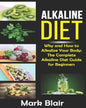 Alkaline Diet For Beginners: Why and How to Alkalize Your Body; The Complete Alkaline Diet Guide For Beginners and More Than 88 Quick Easy Deliciou - Paperback