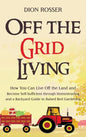 Off the Grid Living: How You Can Live Off the Land and Become Self-Sufficient through Homesteading and a Backyard Guide to Raised Bed Gardening - Hardcover
