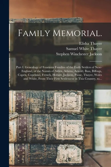 Family Memorial.: Part I. Genealogy of Fourteen Families of the Early Settlers of New-England, of the Names of Alden, Adams, Arnold, Bas - Paperback