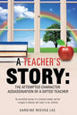 A Teacher's Story: The Attempted Character Assassination of a Gifted Teacher - Paperback