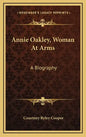 Annie Oakley, Woman at Arms: A Biography - Hardcover