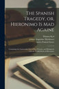 The Spanish Tragedy, or, Hieronimo is Mad Againe: Containing the Lamentable End of Don Horatio, and Belimperia: With the Pitifull Death of Hieronimo - Paperback