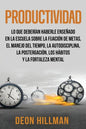 Productividad: Lo que deberían haberle enseñado en la escuela sobre la fijación de metas, el manejo del tiempo, la autodisciplina, la - Paperback