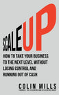 Scale Up: How To Take Your Business To The Next Level Without Losing Control And Running Out Of Cash - Hardcover