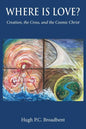 Where is Love?: Creation, the Cross and the Cosmic Christ - Paperback