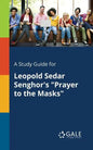 A Study Guide for Leopold Sedar Senghor's "Prayer to the Masks" - Paperback