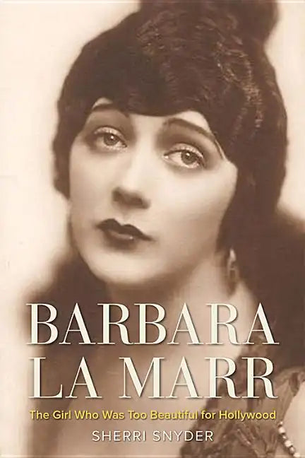 Barbara La Marr: The Girl Who Was Too Beautiful for Hollywood - Hardcover