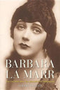 Barbara La Marr: The Girl Who Was Too Beautiful for Hollywood - Hardcover