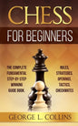 Chess for Beginners: The Complete Fundamental Step-By-Step Winning Guide Book. Rules, Strategies, Openings, Tactics, Checkmates - Paperback