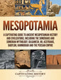 Mesopotamia: A Captivating Guide to Ancient Mesopotamian History and Civilizations, Including the Sumerians and Sumerian Mythology, Gilgamesh, Ur, Ass - Hardcover