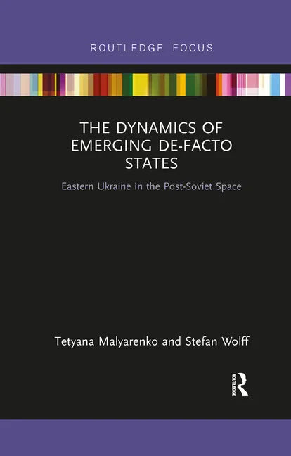 The Dynamics of Emerging De-Facto States: Eastern Ukraine in the Post-Soviet Space - Paperback