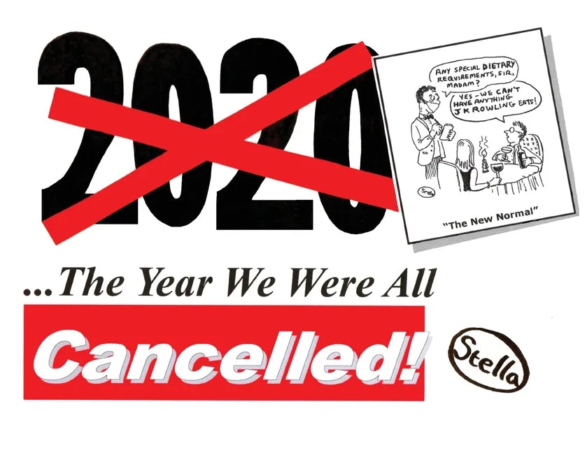 2020: The Year We Were All Cancelled!: "Cancelled" Political Cartoonist 'Stella' Revisits 2020, the Strangest Year of Our Lives... - Paperback