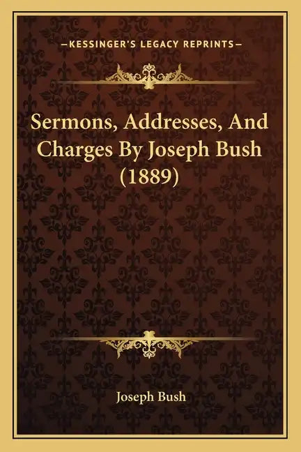 Sermons, Addresses, And Charges By Joseph Bush (1889) - Paperback