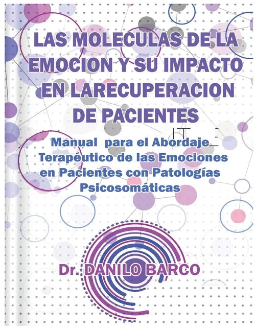 Las Moleculas de la Emocion Y Su Impacto En La Recuperacion de Pacientes: Manual para el Abordaje Terapéutico de las Emociones en Pacientes con Patolo - Paperback