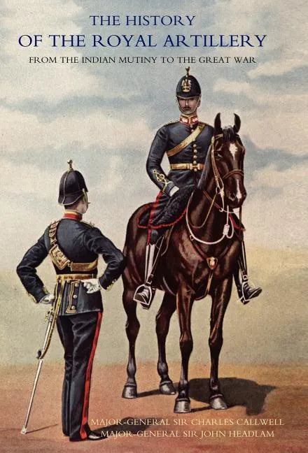 History of the Royal Artillery from the Indian Mutiny to the Great War: Volume I 1860-1899 - Hardcover