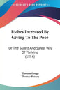 Riches Increased By Giving To The Poor: Or The Surest And Safest Way Of Thriving (1856) - Paperback
