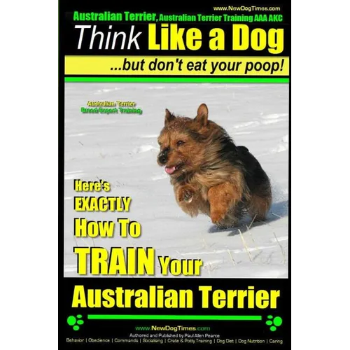 Australian Terrier, Australian Terrier Training, AAA AKC Think Like a Dog But Don't Eat Your Poop! Australian Terrier Breed Expert Training: Here's EX - Paperback
