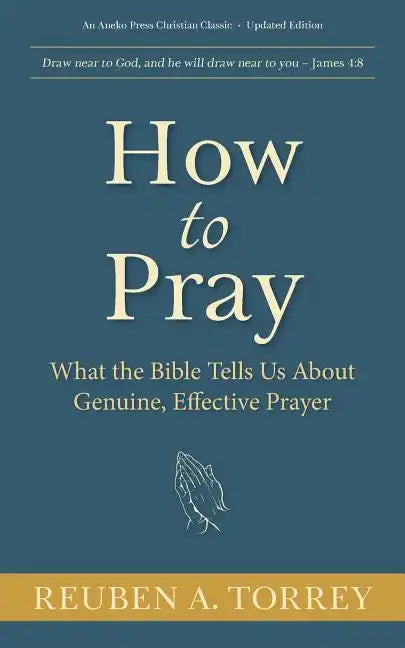 How to Pray: What the Bible Tells Us About Genuine, Effective Prayer - Paperback