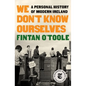 We Don't Know Ourselves: A Personal History of Modern Ireland - Hardcover