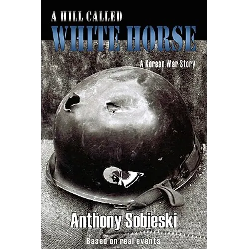 A hill called White Horse: A Korean War story - Hardcover