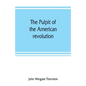 The pulpit of the American revolution: or, The political sermons of the period of 1776. With a historical introduction, notes, and illustrations - Paperback