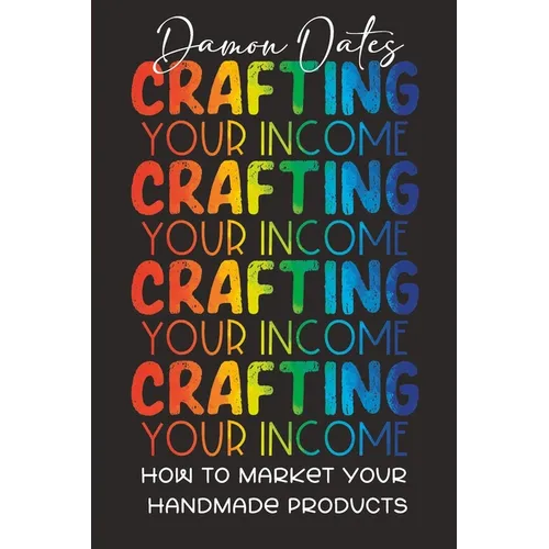 Crafting Your Income: How to Market Your Handmade Products - Paperback