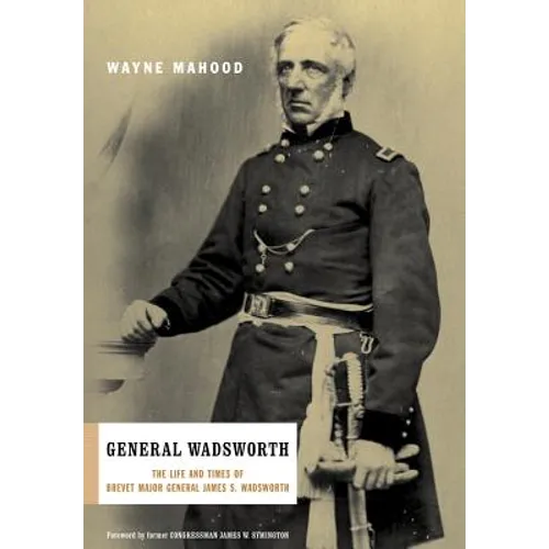 General Wadsworth: The Life and Wars of Brevet General James S. Wadsworth - Hardcover