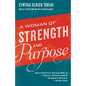 A Woman of Strength and Purpose: Directing Your Strong Will to Improve Relationships, Expand Influence, and HonorGod - Paperback