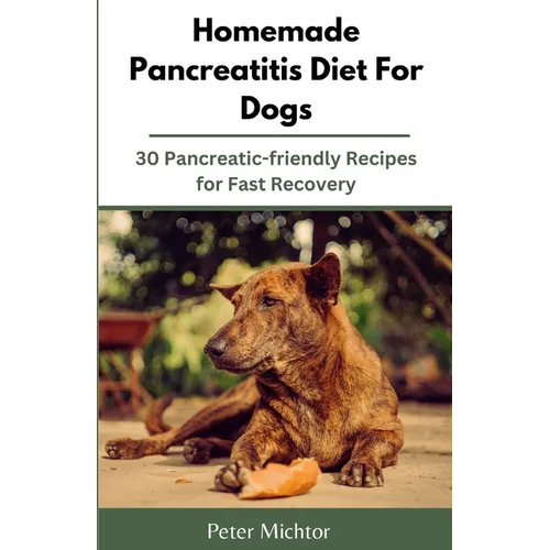 Homemade Pancreatitis Diet For Dogs: 30 Pancreatic-friendly Recipes for Fast Recovery - Paperback