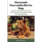Homemade Pancreatitis Diet For Dogs: 30 Pancreatic-friendly Recipes for Fast Recovery - Paperback