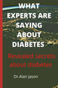 What Experts Are Saying about Diabetes: Revealed secrets about diabetes - Paperback