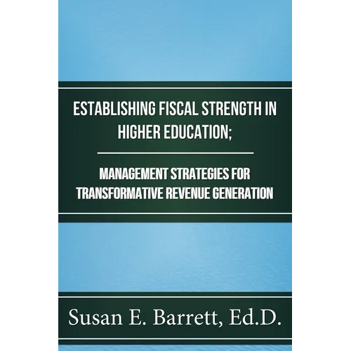 Establishing Fiscal Strength in Higher Education; Management Strategies for Transformative Revenue Generation - Paperback