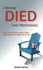 I Almost Died Last Wednesday: How a Catastrophic Cardiac Event Saved My Life and Might Save Yours - Paperback