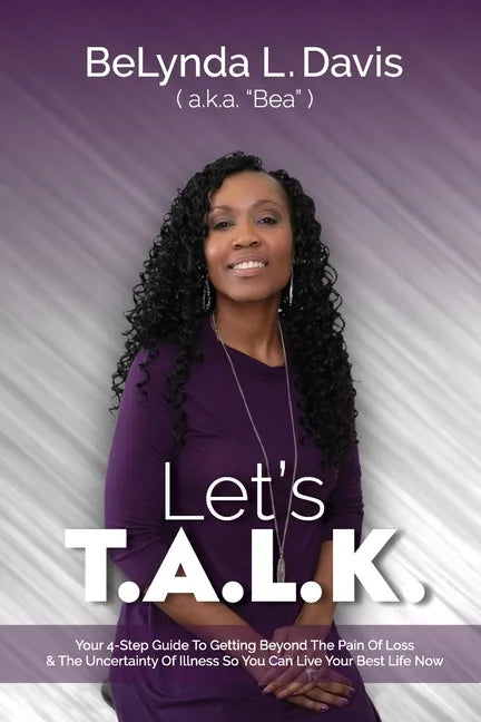 Let's T.A.L.K.: Your 4-Step Guide To Getting Beyond The Pain Of Loss And The Uncertainty Of Illness So You Can Live Your Best Life Now - Paperback