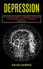 Depression: A Self-guided Program to Overcome Depression (An Authoritative Book on Identifying Symptoms) - Paperback