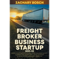 Freight Broker Business Startup 2021-22: 5-Step Guide to Build a Successful Freight Brokerage Activity Nowadays. Gain the Right Skills, Adopt the Newe - Paperback