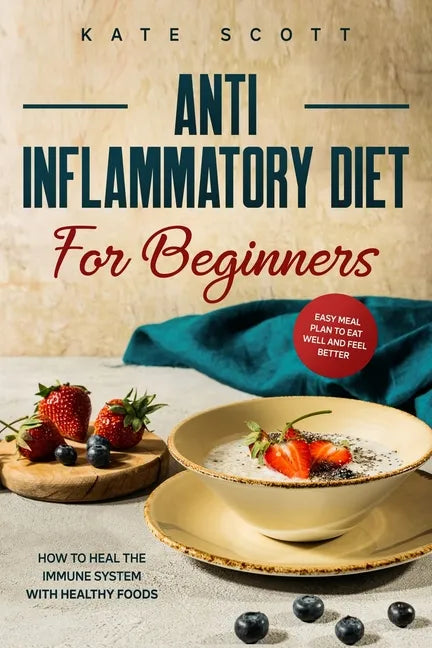 Anti Inflammatory Diet For Beginners: How to heal your immune system with healthy foods - Easy Meal Plan to Eat Well and Feel Better - Paperback