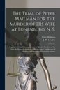 The Trial of Peter Mailman for the Murder of His Wife at Lunenburg, N. S. [microform]: Together With the Circumstances of the Murder, Incidents of the - Paperback