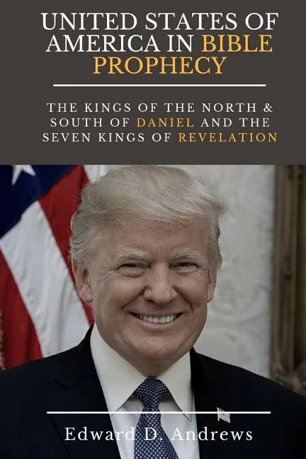 UNITED STATES Of AMERICA In BIBLE PROPHECY: The Kings of the North & South of Daniel and the Seven Kings of Revelation - Paperback