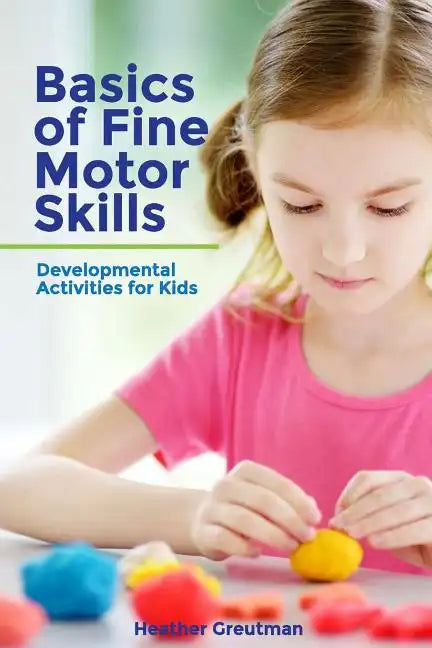 Basics of Fine Motor Skills: Developmental Activities for Kids - Paperback