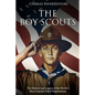 The Boy Scouts: The History and Legacy of the World's Most Popular Youth Organization - Paperback